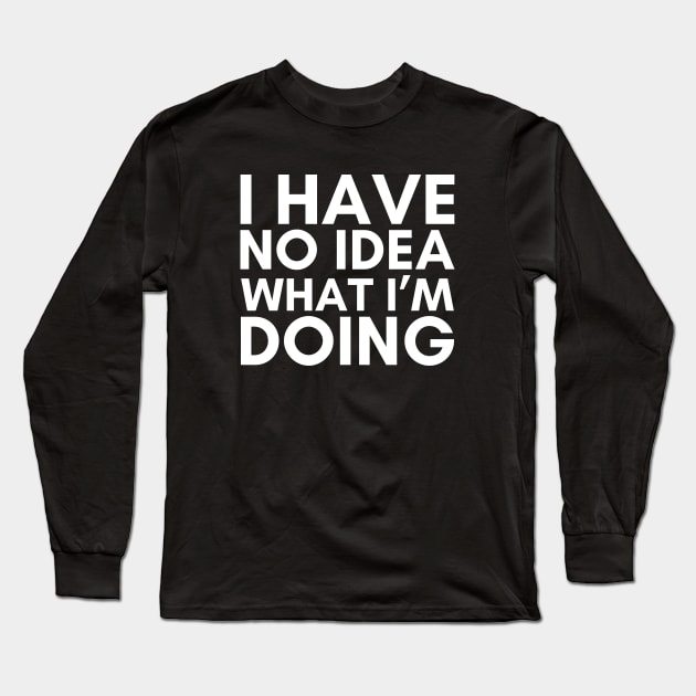 I Have No Idea What I'm Doing Long Sleeve T-Shirt by Zen Cosmos Official